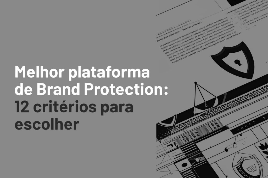 escubra como escolher uma plataforma de Brand Protection completa, com monitoramento 24/7, IA, takedown, BI, especialistas e cobertura internacional.